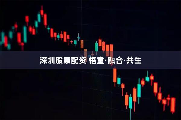深圳股票配资 悟童·融合·共生