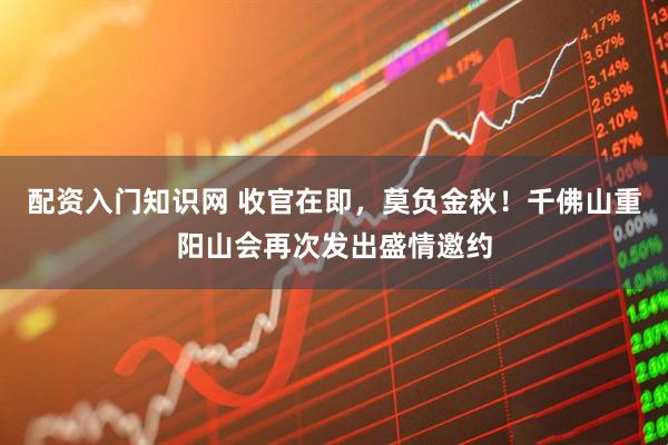 配资入门知识网 收官在即，莫负金秋！千佛山重阳山会再次发出盛情邀约